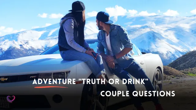 truth or drink couple questions for adventure