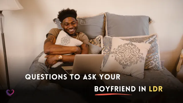 questions to ask your boyfriend in long distance relationship